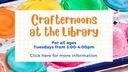 Crafternoons at the Library Spring 2023