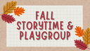 Fall Storytime & Playgroup 2022