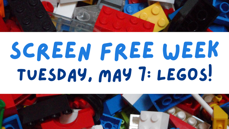 Screen Free Week: Tuesday, May 7 LEGOs
